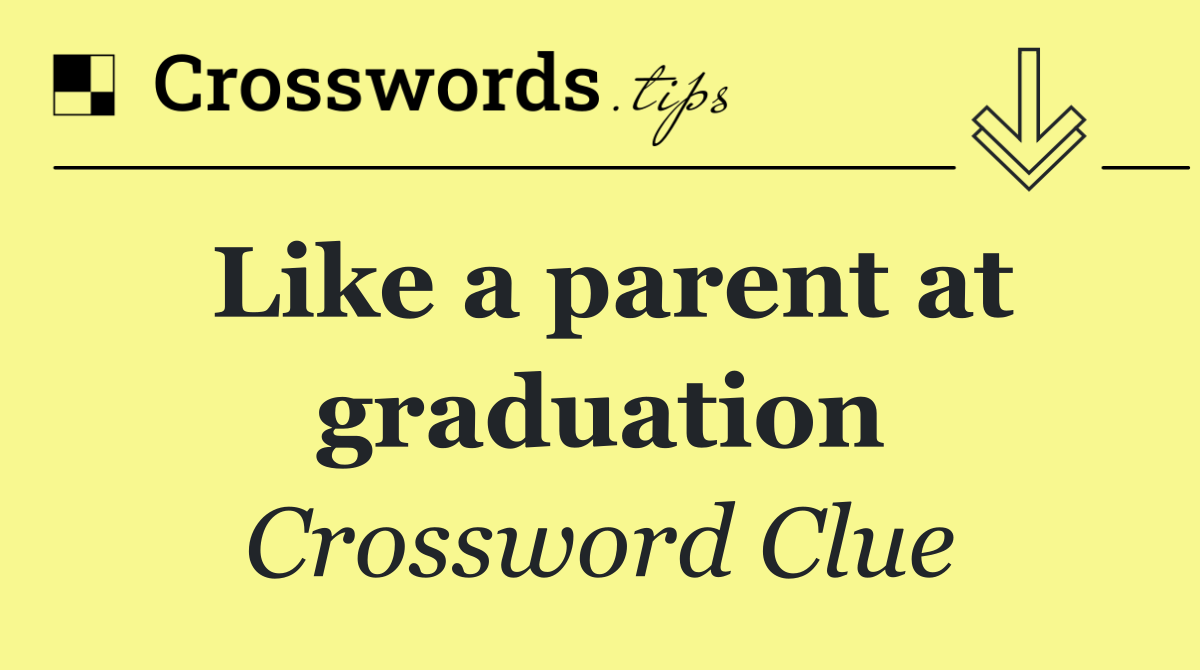 Like a parent at graduation