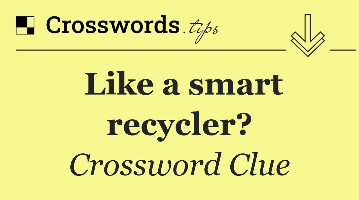 Like a smart recycler?