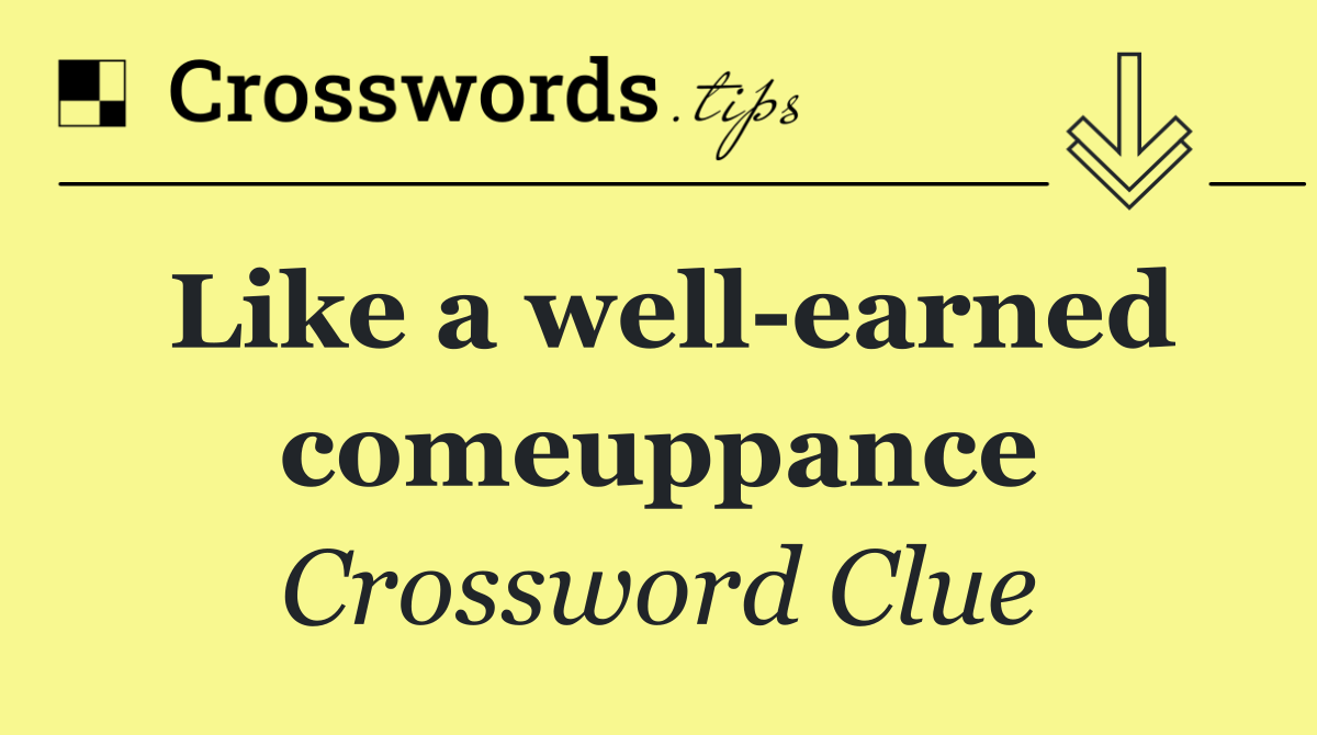 Like a well earned comeuppance