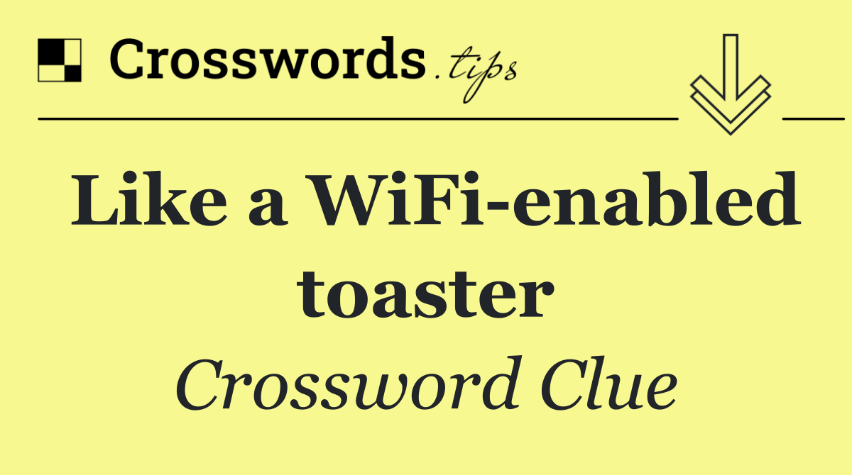 Like a WiFi enabled toaster