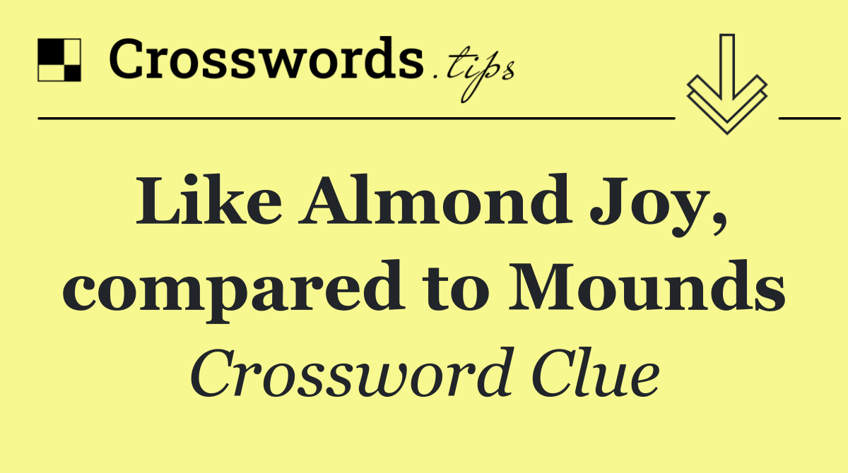 Like Almond Joy, compared to Mounds