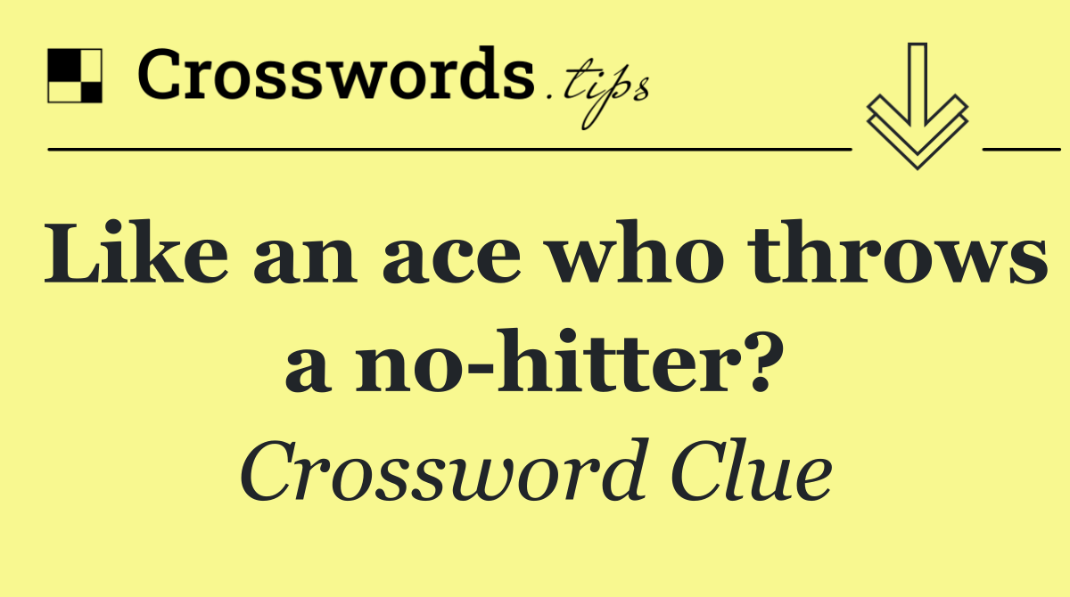 Like an ace who throws a no hitter?