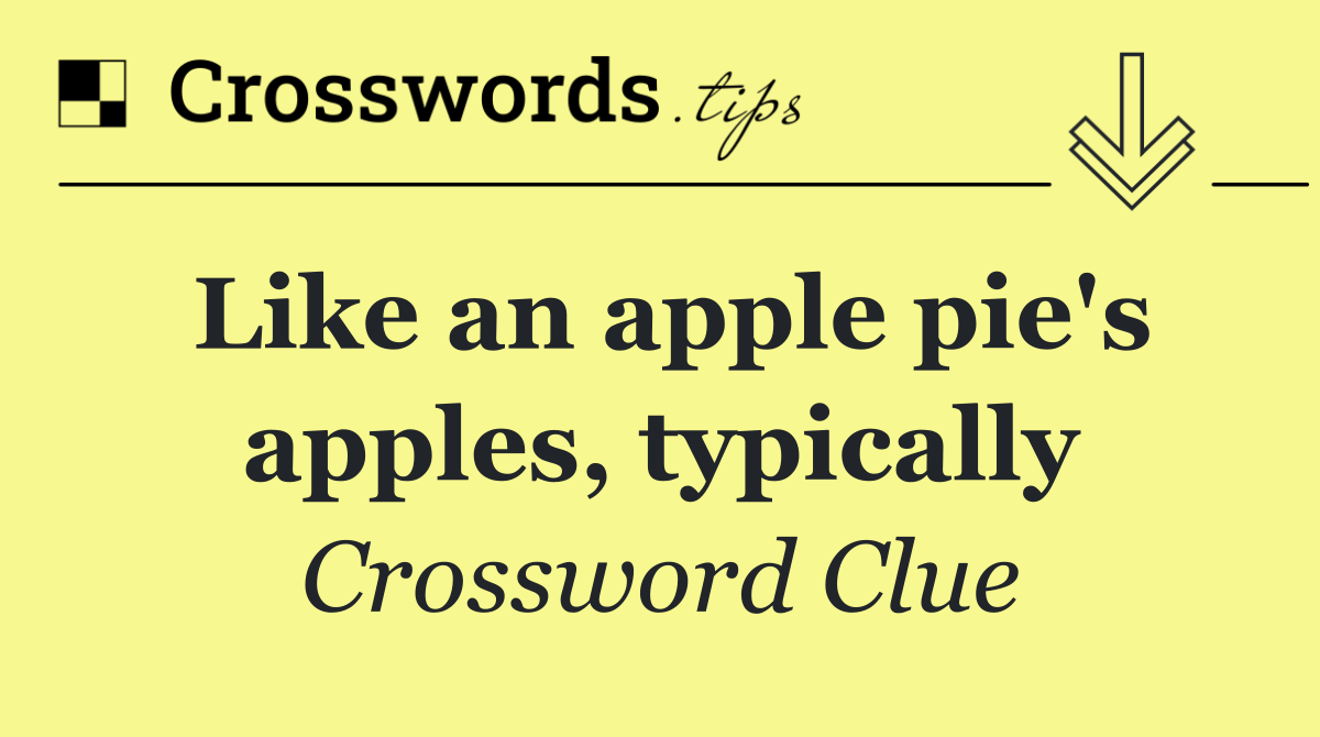 Like an apple pie's apples, typically