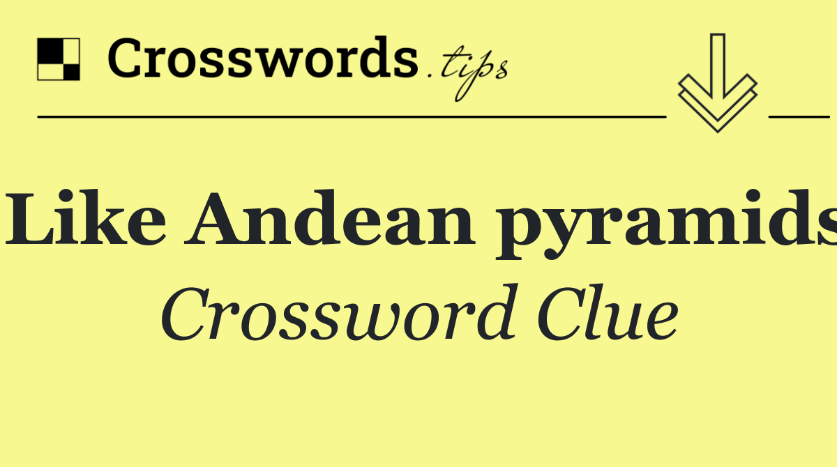 Like Andean pyramids