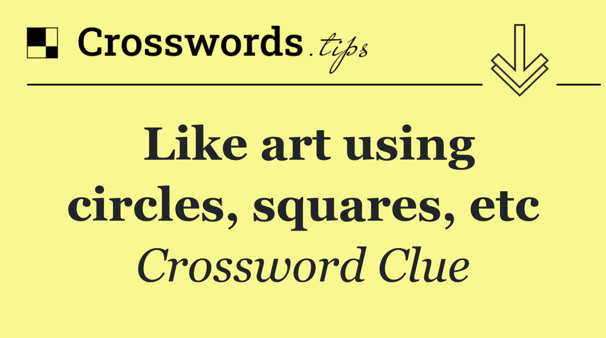Like art using circles, squares, etc
