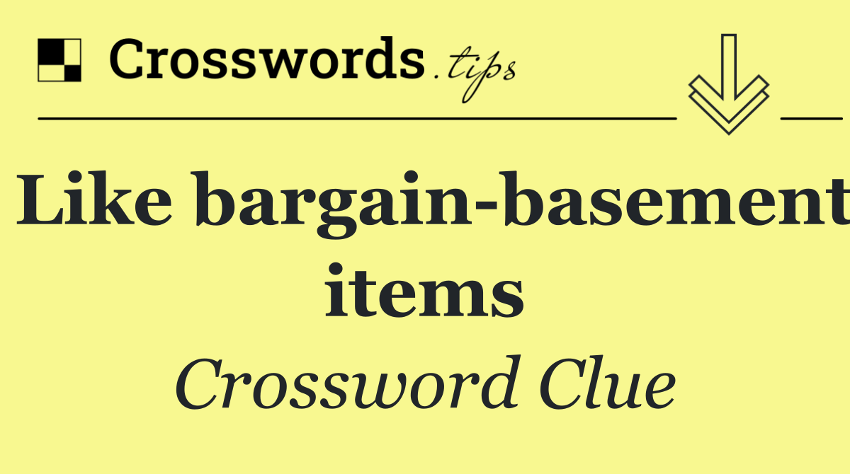 Like bargain basement items