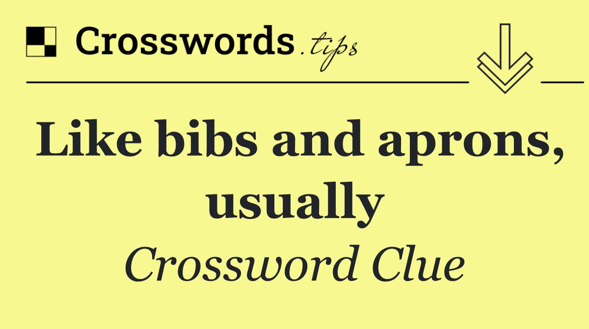 Like bibs and aprons, usually