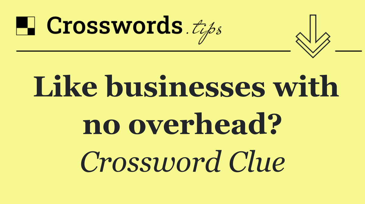 Like businesses with no overhead?