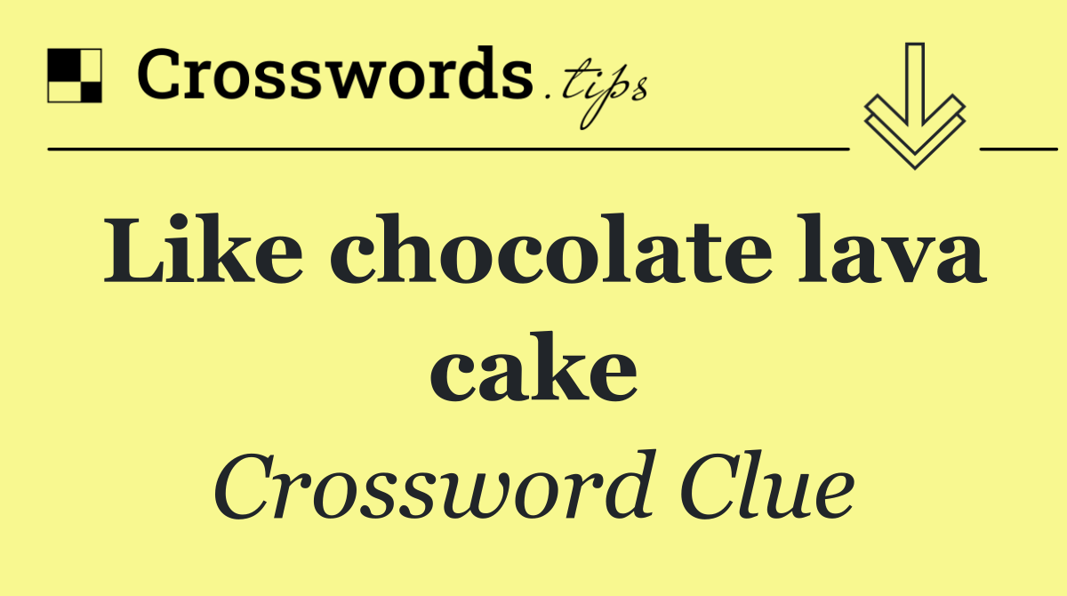 Like chocolate lava cake