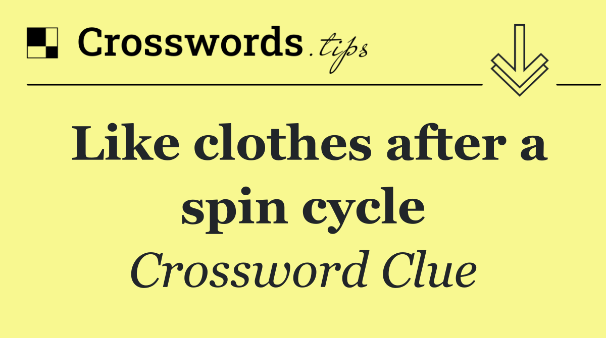 Like clothes after a spin cycle