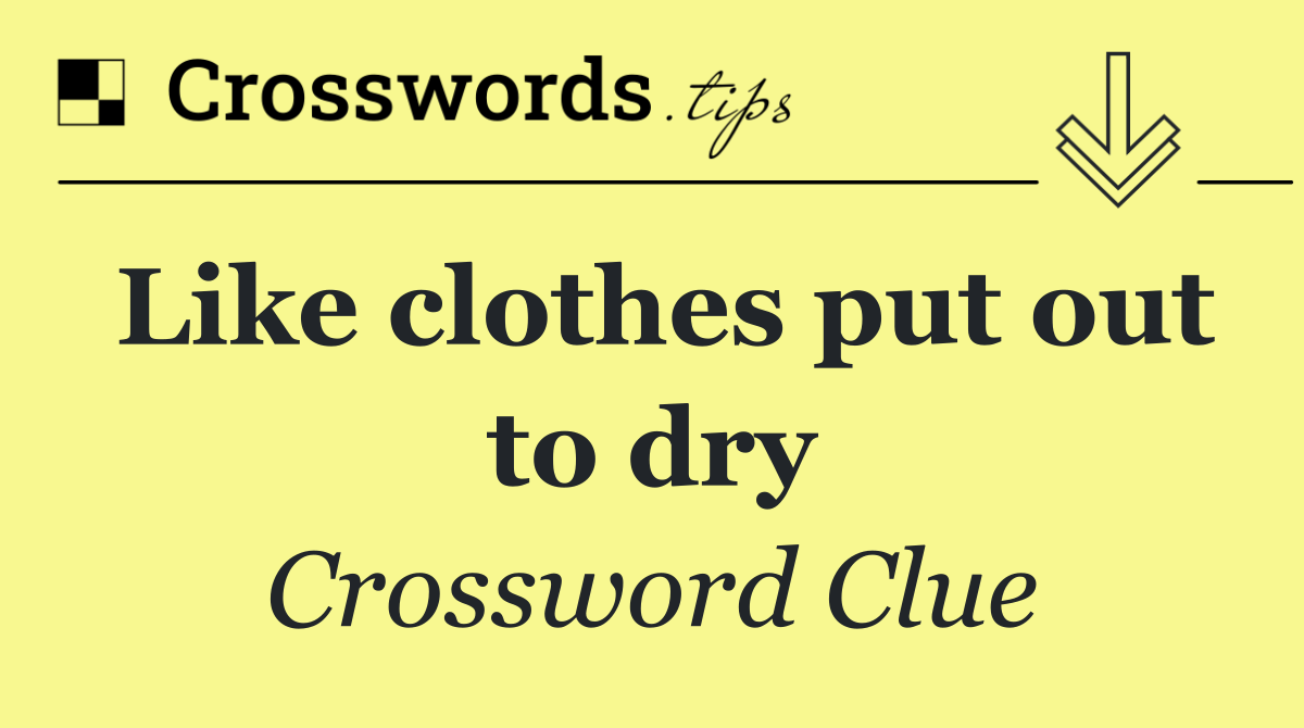 Like clothes put out to dry