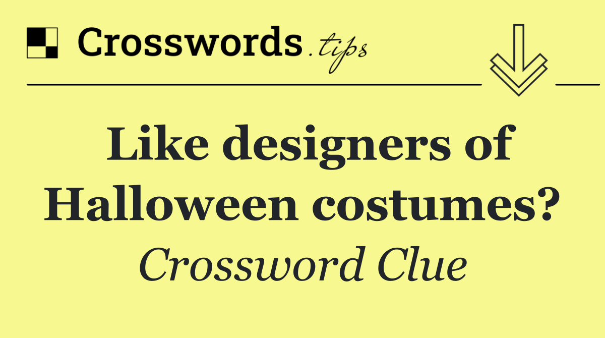 Like designers of Halloween costumes?