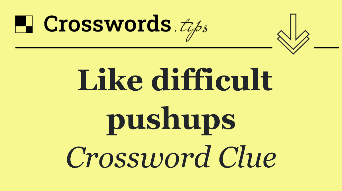 Like difficult pushups