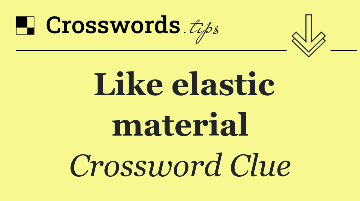 Like elastic material