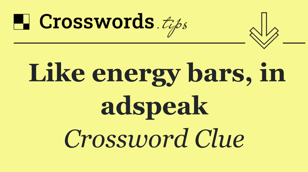 Like energy bars, in adspeak