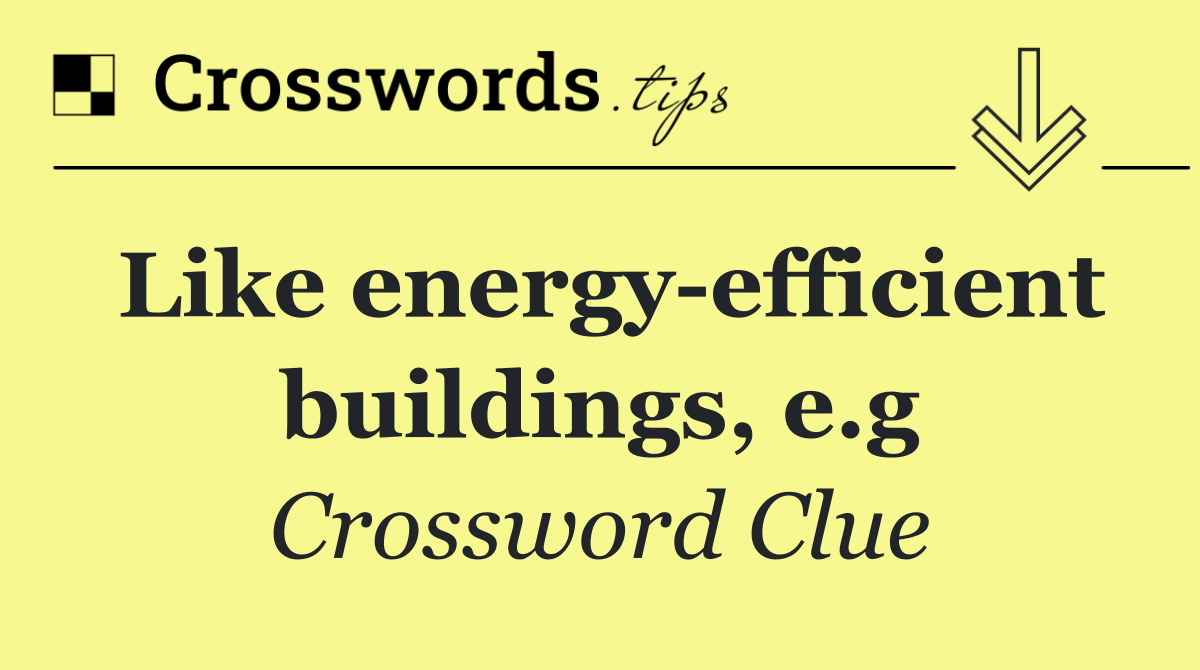 Like energy efficient buildings, e.g