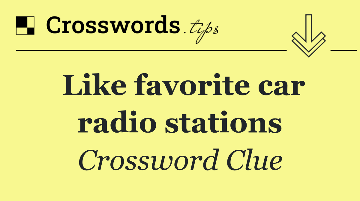Like favorite car radio stations