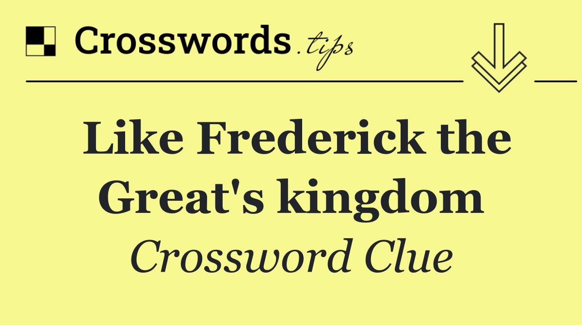 Like Frederick the Great's kingdom