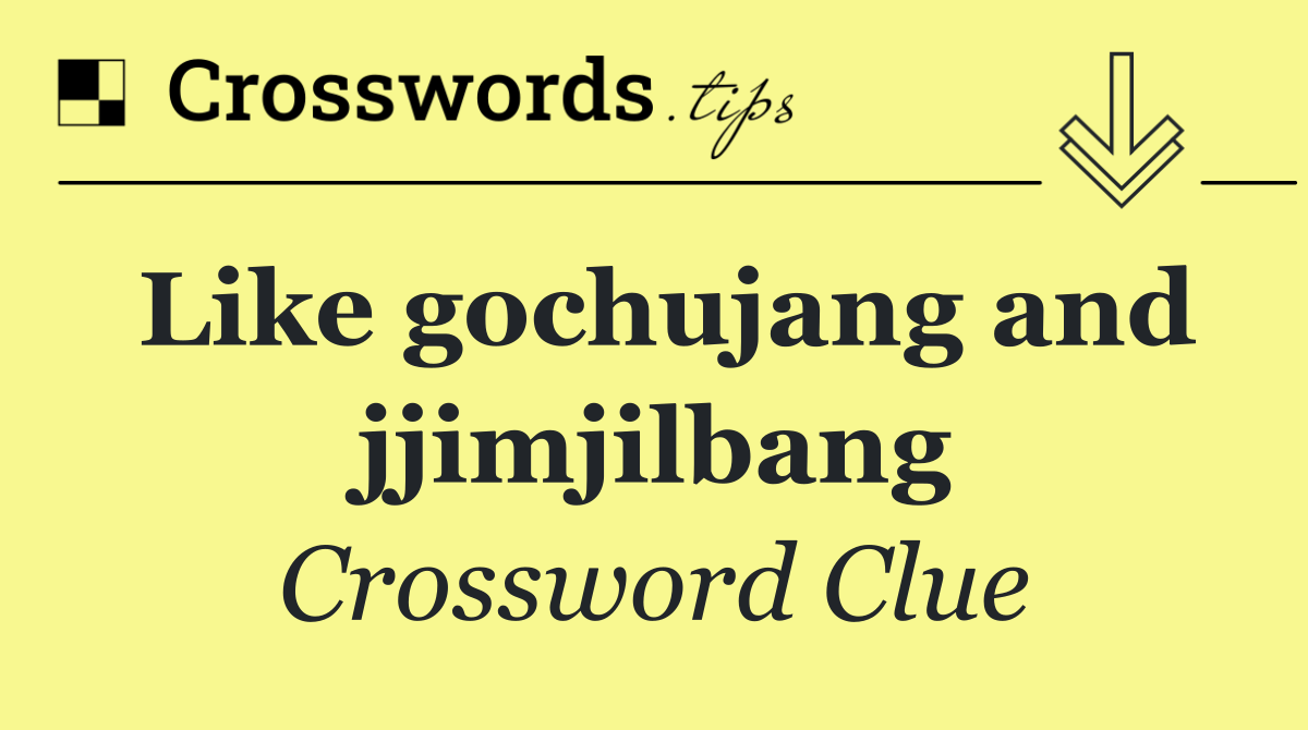 Like gochujang and jjimjilbang