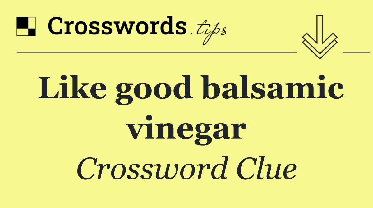 Like good balsamic vinegar