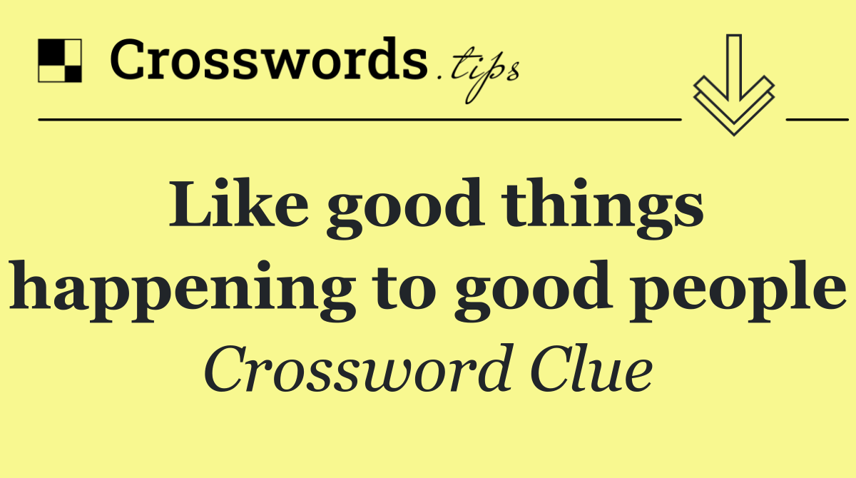 Like good things happening to good people