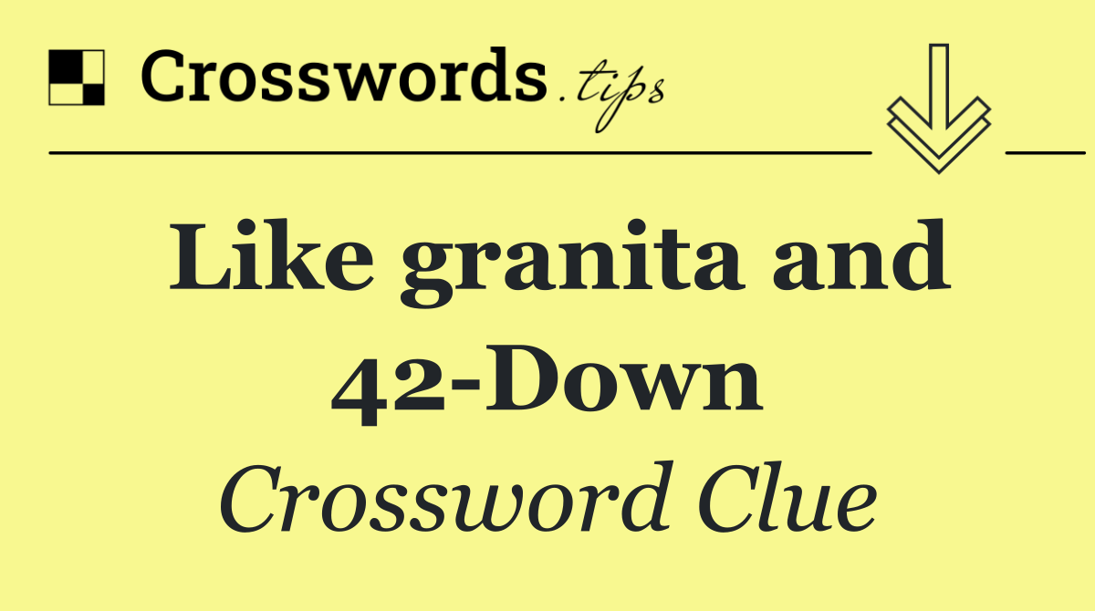 Like granita and 42 Down