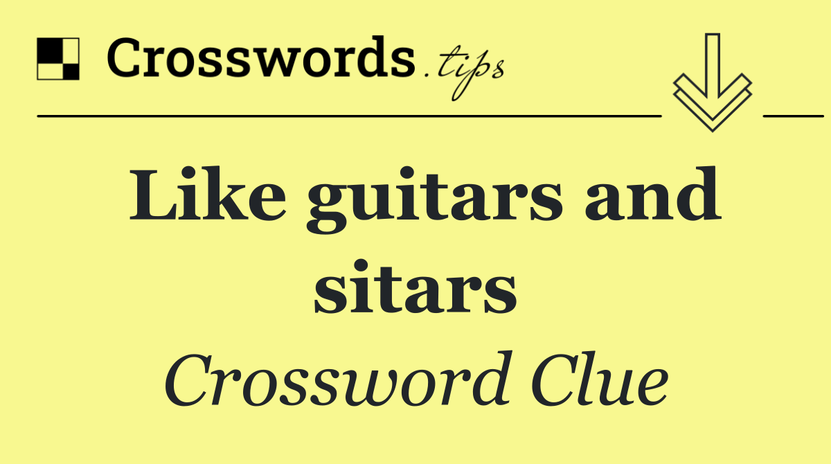 Like guitars and sitars
