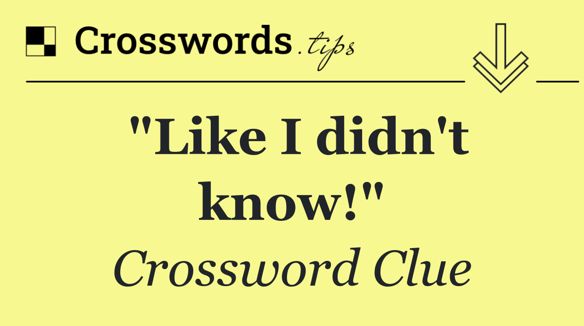 "Like I didn't know!"