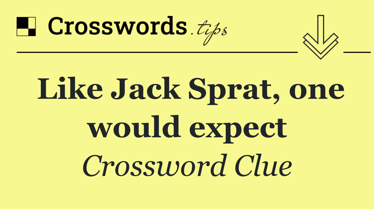 Like Jack Sprat, one would expect