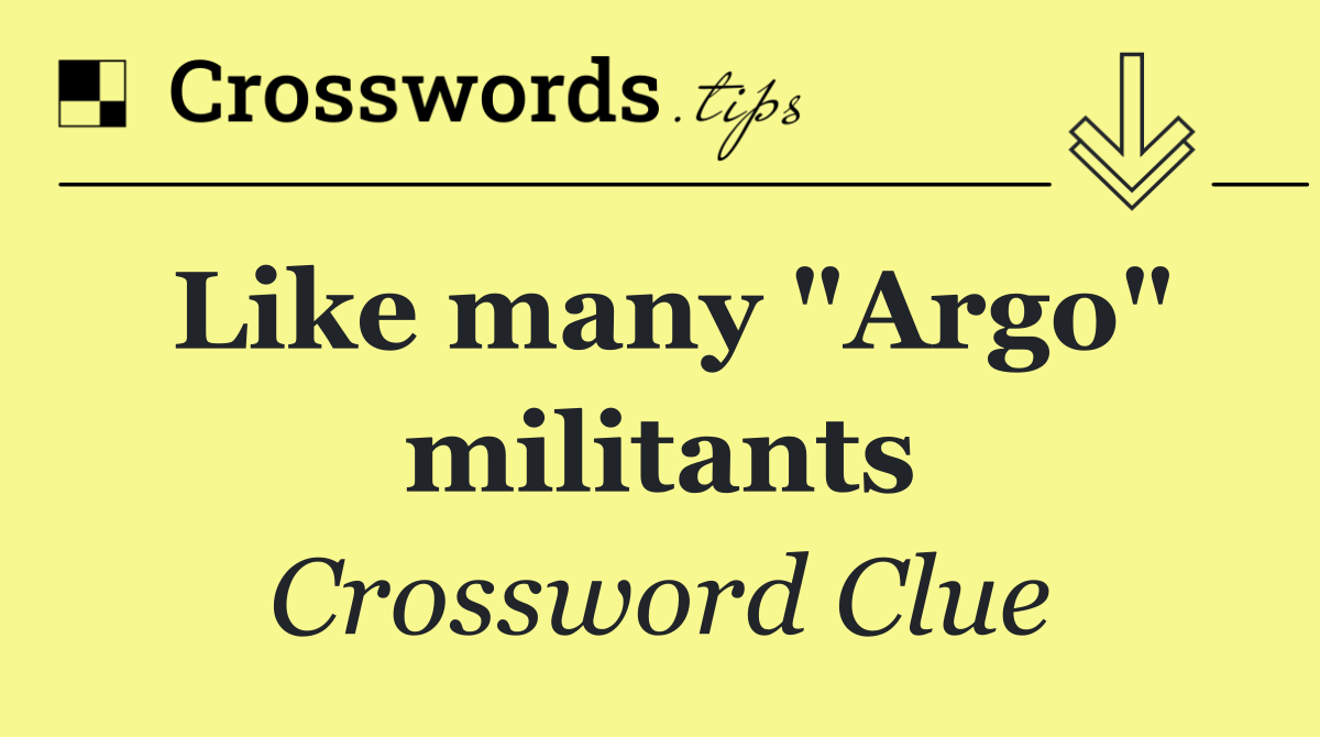 Like many "Argo" militants