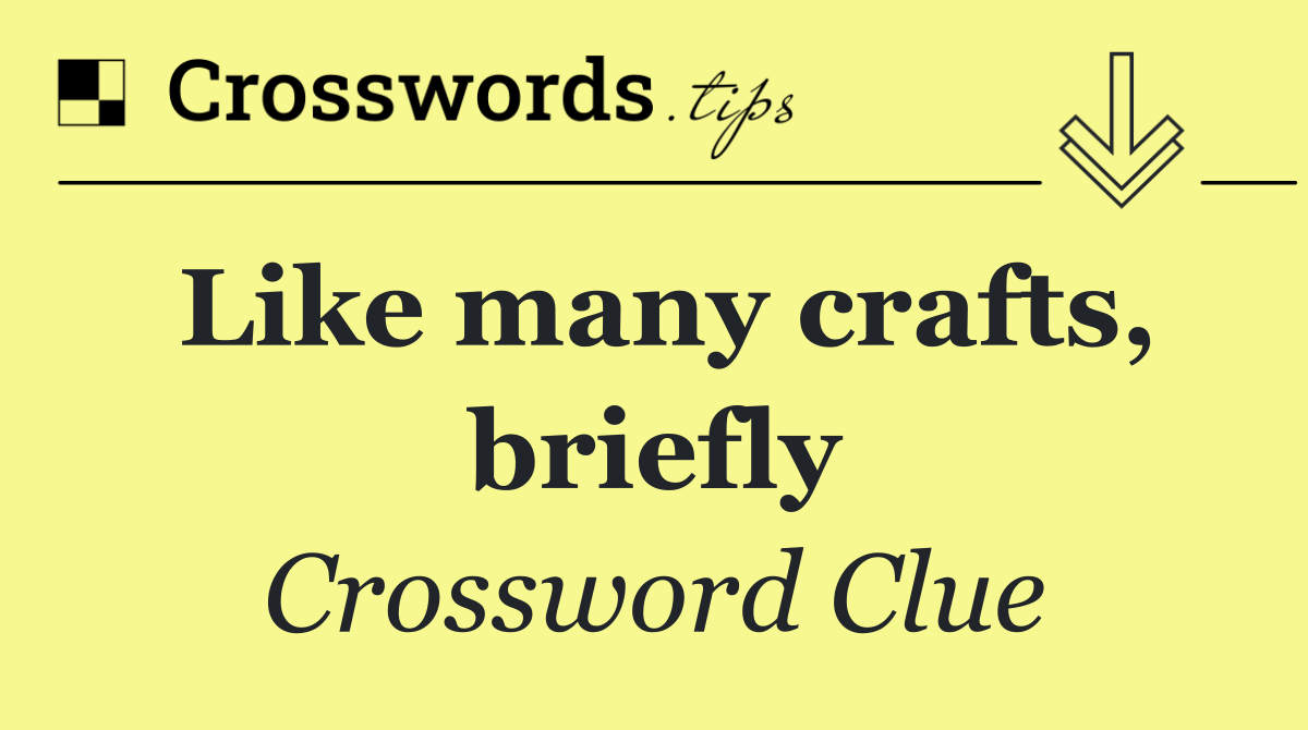Like many crafts, briefly