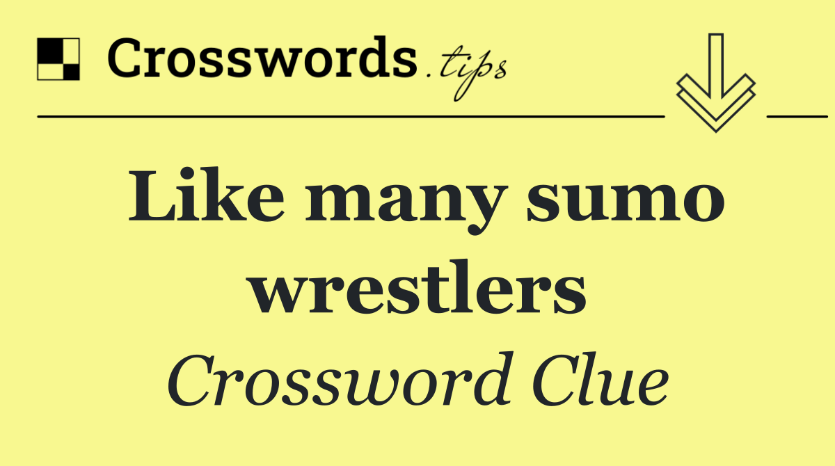 Like many sumo wrestlers