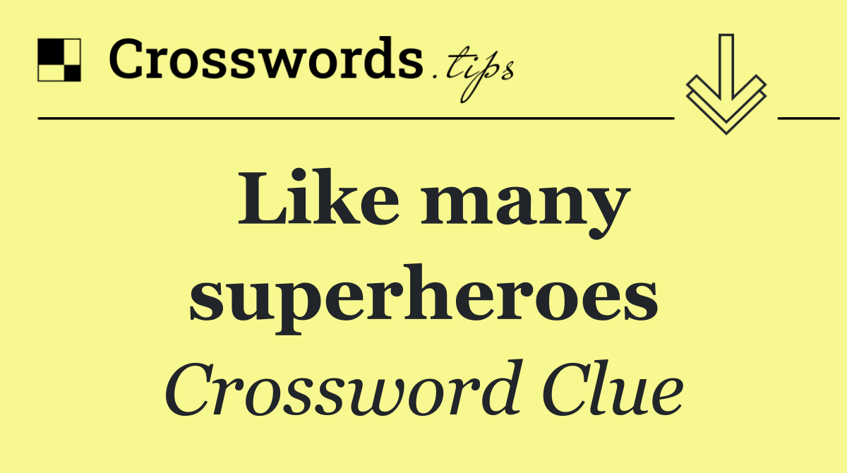 Like many superheroes