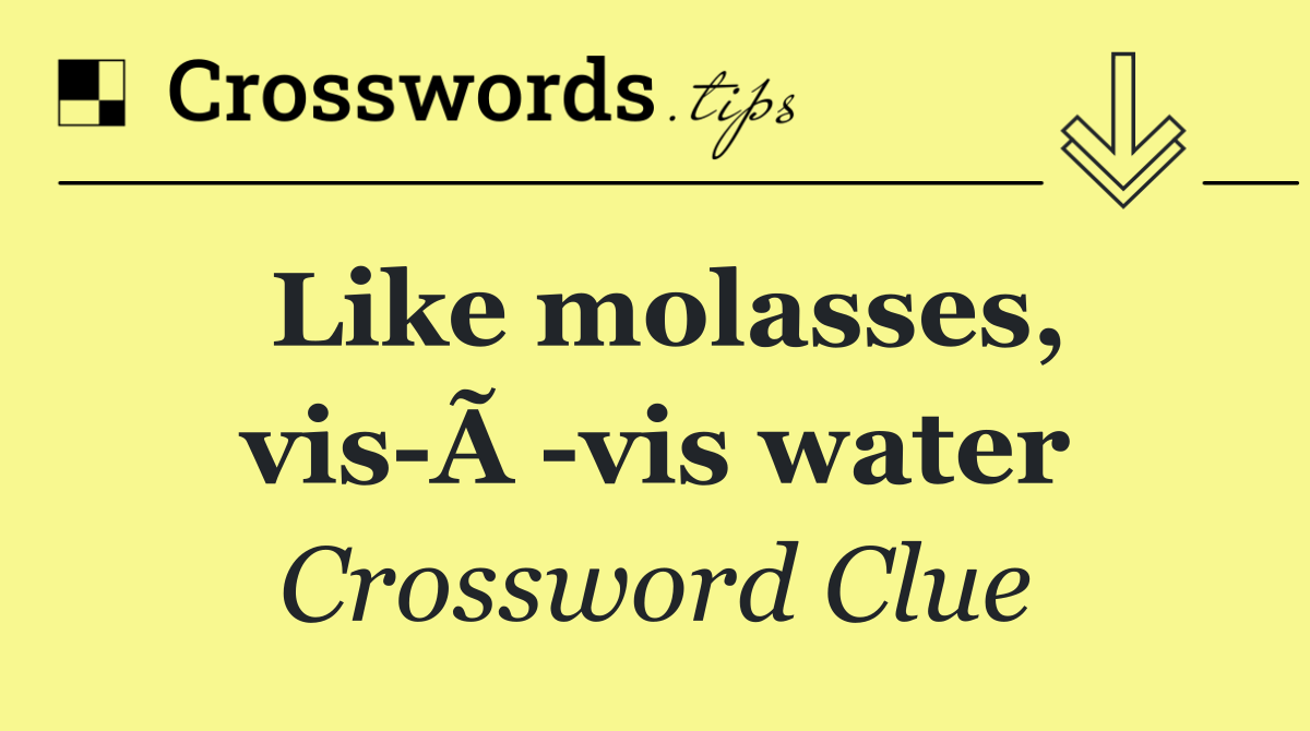 Like molasses, vis Ã  vis water