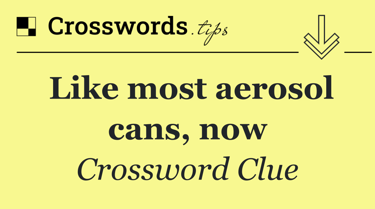 Like most aerosol cans, now