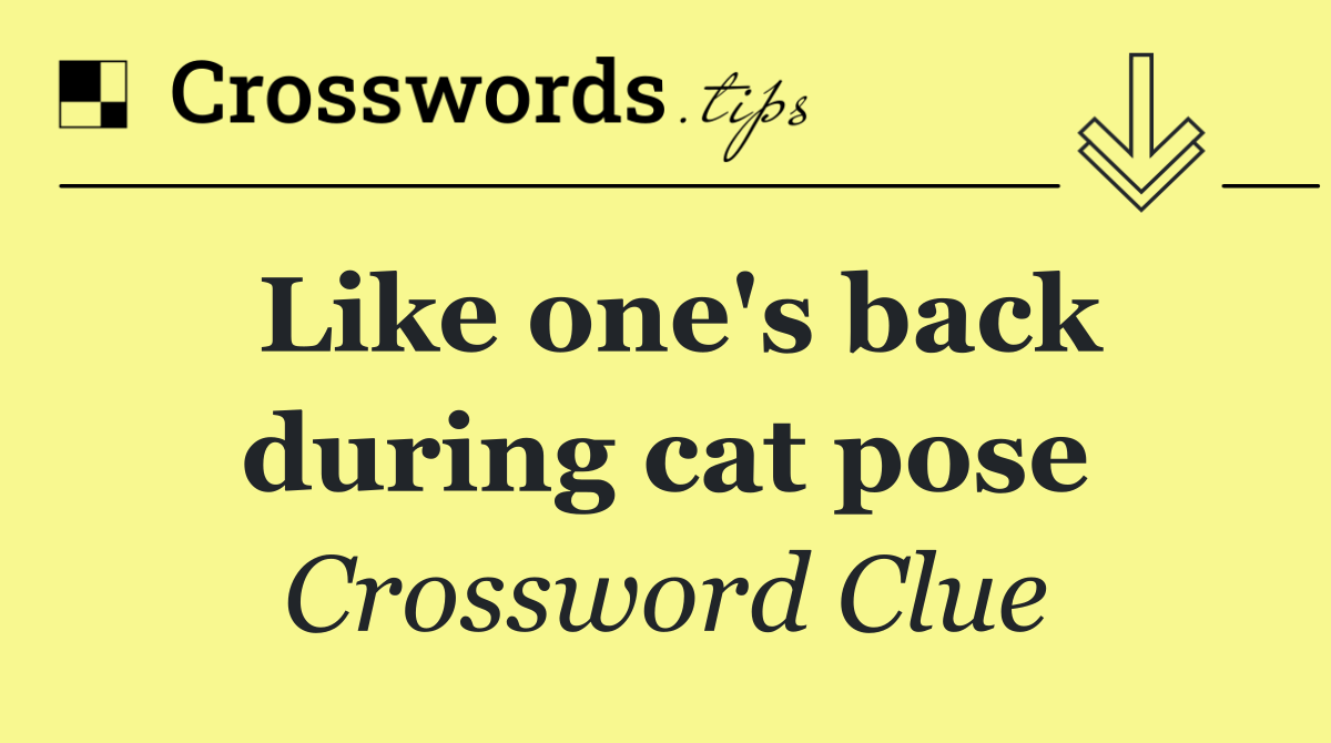 Like one's back during cat pose