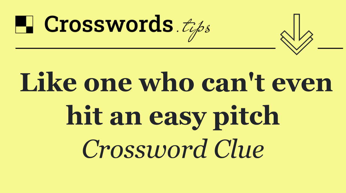 Like one who can't even hit an easy pitch