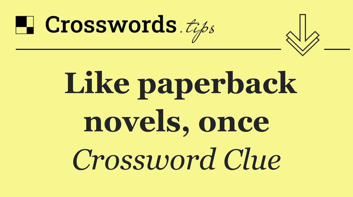 Like paperback novels, once