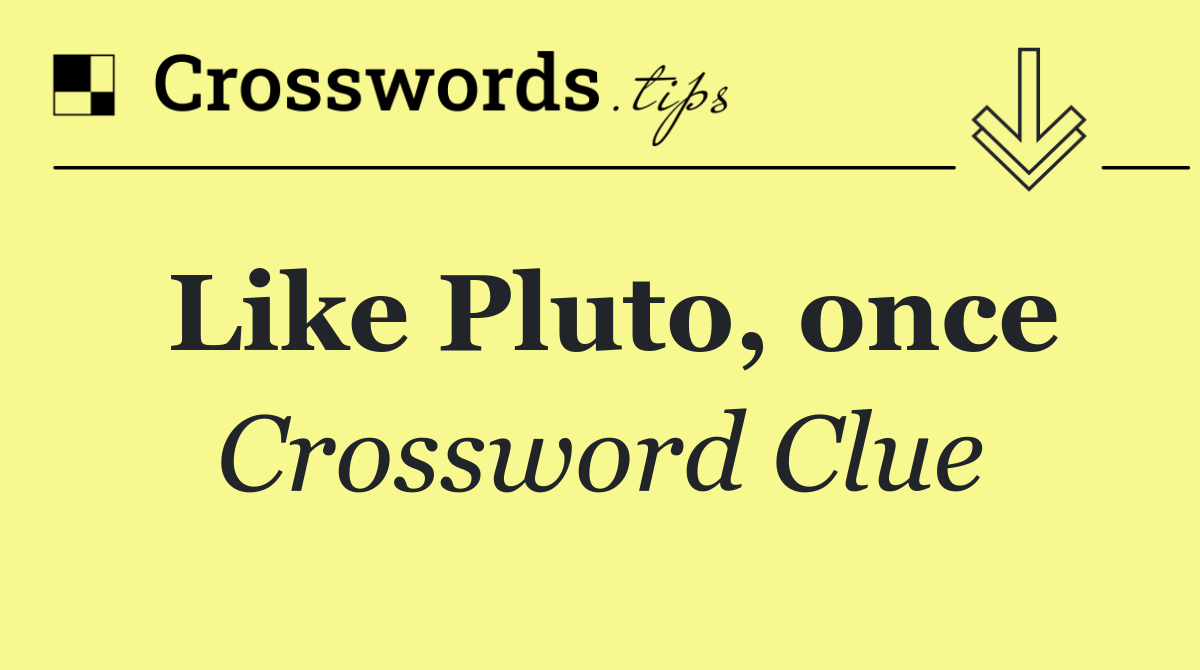 Like Pluto, once