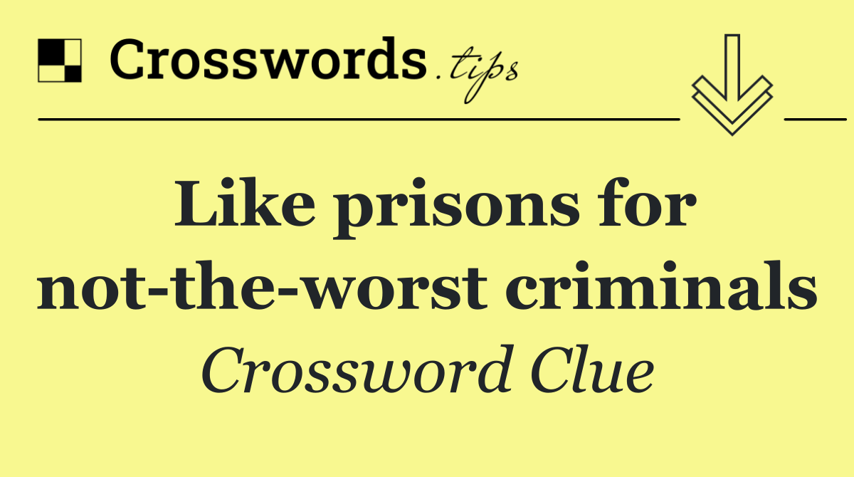 Like prisons for not the worst criminals