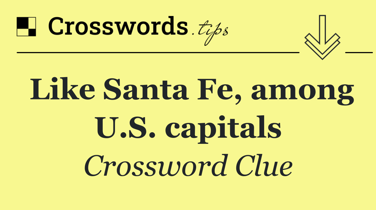 Like Santa Fe, among U.S. capitals