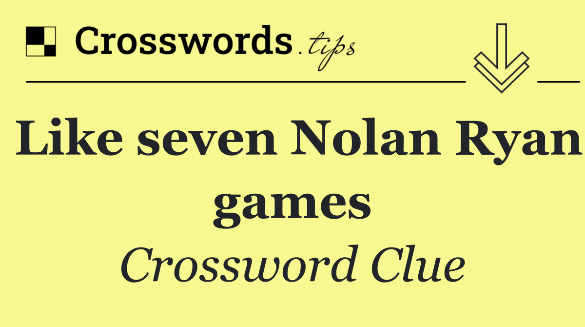 Like seven Nolan Ryan games