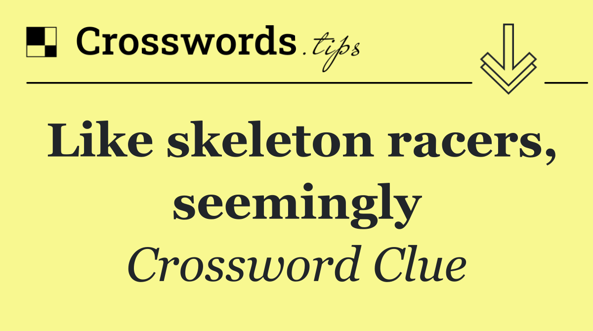 Like skeleton racers, seemingly