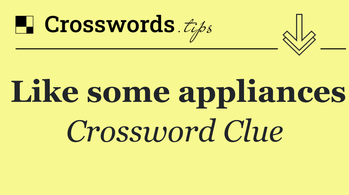 Like some appliances