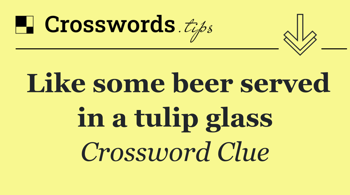 Like some beer served in a tulip glass