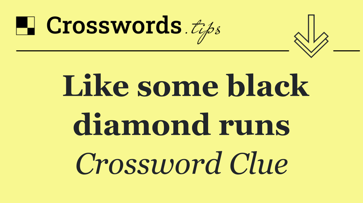 Like some black diamond runs