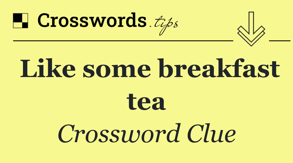 Like some breakfast tea