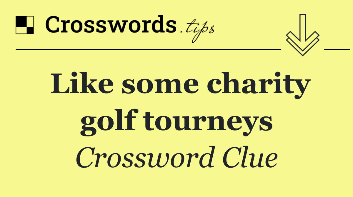 Like some charity golf tourneys