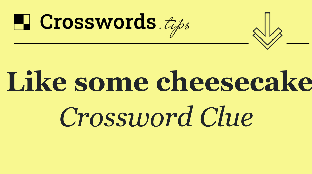 Like some cheesecake