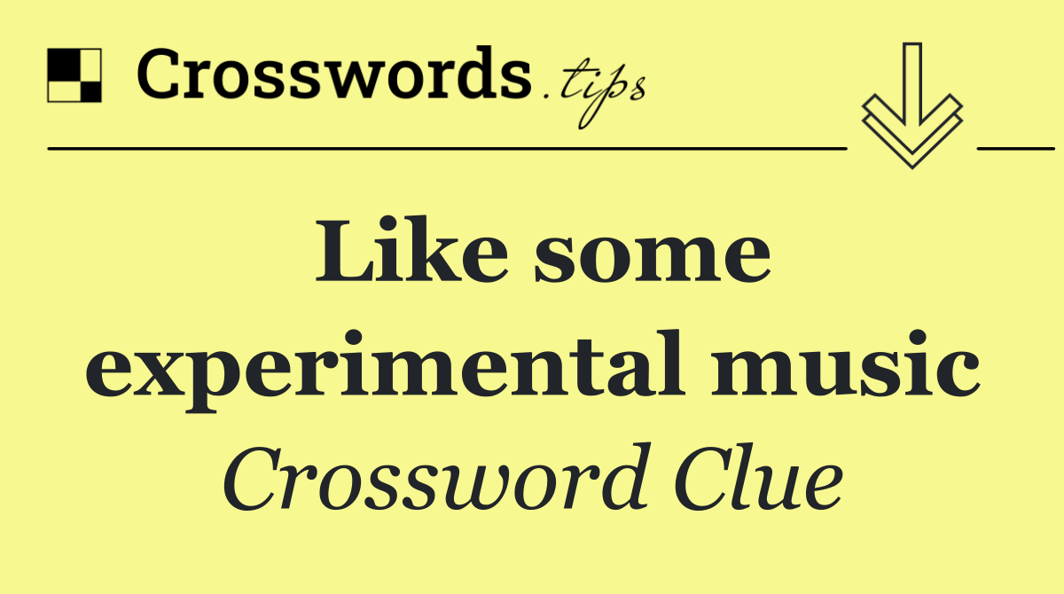 Like some experimental music